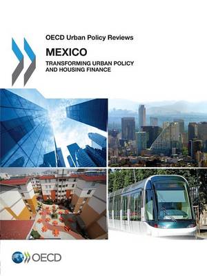 Mexico 2015: transforming urban policy and housing finance - OECD urban policy reviews (Paperback)