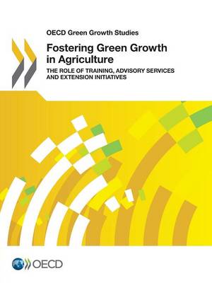 Fostering green growth in agriculture: the role of training, advisory services and extension initiatives - OECD green growth studies (Paperback)