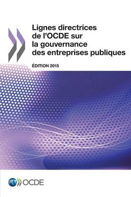 Lignes Directrices de L'Ocde Sur La Gouvernance Des Entreprises Publiques, Edition 2015 (Paperback)