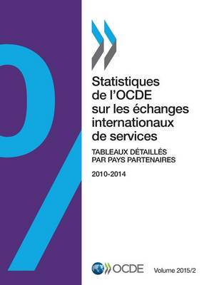 Statistiques de L'Ocde Sur Les Echanges Internationaux de Services, Volume 2015 Issue 2: Tableaux Detailles Par Pays Partenaires (Paperback)