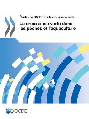 Etudes de L'Ocde Sur La Croissance Verte La Croissance Verte Dans Les Peches Et L'Aquaculture (Paperback)