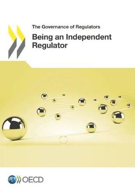 Being an independent regulator - The governance of regulators (Paperback)