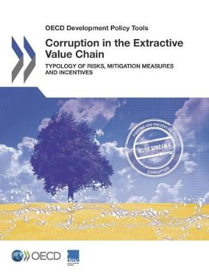 Corruption in the extractive value chain: typology of risks, mitigation measures and incentives - OECD development policy tools (Paperback)