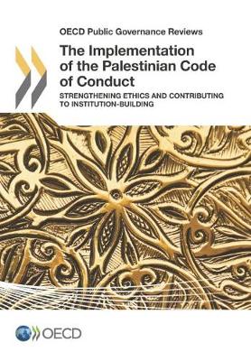 The implementation of the Palestinian code of conduct: strengthening ethics and contributing to institution-building - OECD public governance reviews (Paperback)