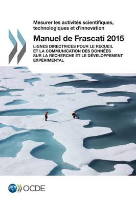 Mesurer Les Activites Scientifiques, Technologiques Et D'Innovation Manuel de Frascati 2015: Lignes Directrices Pour Le Recueil Et La Communication Des Donnees Sur La Recherche Et Le Developpement Experimental (Paperback)