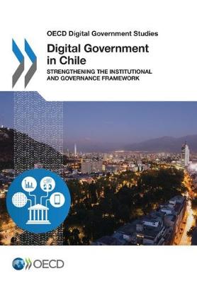 Digital government in Chile: strengthening the institutional and governance framework - OECD digital government studies (Paperback)