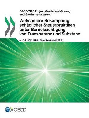 OECD/G20 Projekt Gewinnverkurzung Und Gewinnverlagerung Wirksamere Bekampfung Schadlicher Steuerpraktiken Unter Berucksichtigung Von Transparenz Und Substanz, Aktionspunkt 5 - Abschlussbericht 2015 (Paperback)