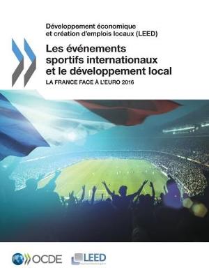Developpement Economique Et Creation D'Emplois Locaux (Leed) Les Evenements Sportifs Internationaux Et Le Developpement Local: La France Face A L'Euro 2016 (Paperback)