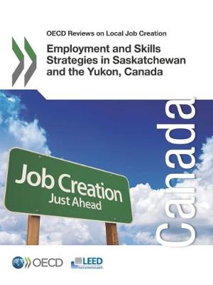 Employment and skills strategies in Saskatchewan and the Yukon, Canada - OECD Reviews on Local Job Creation (Paperback)