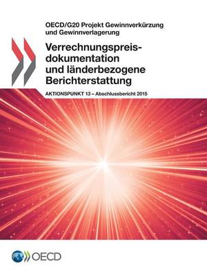 OECD/G20 Projekt Gewinnverkurzung Und Gewinnverlagerung Verrechnungspreisdokumentation Und Landerbezogene Berichterstattung, Aktionspunkt 13 - Abschlussbericht 2015 (Paperback)
