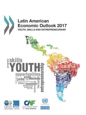 Latin American economic outlook 2017: youth, skills and entrepreneurship (Paperback)