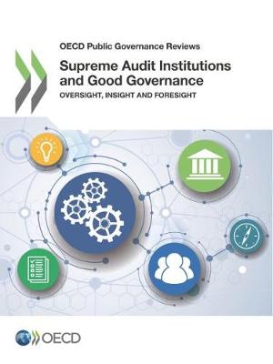 Supreme Audit Institutions and Good Governance: Oversight, Insight and Foresight - OECD Public Governance Reviews (Paperback)