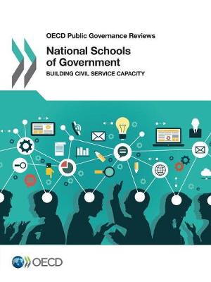 National Schools of Government: Building Civil Service Capacity - OECD Public Governance Reviews (Paperback)