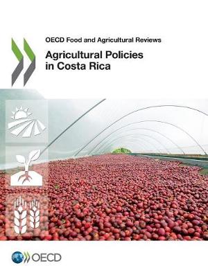 Agricultural policies in Costa Rica - OECD food and agricultural reviews (Paperback)