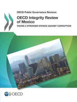 OECD integrity review of Mexico: taking a stronger against corruption - OECD public governance reviews (Paperback)