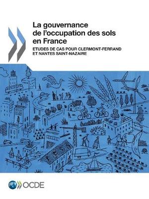 La Gouvernance de L'Occupation Des Sols En France: Etudes de Cas Pour Clermont-Ferrand Et Nantes Saint-Nazaire (Paperback)