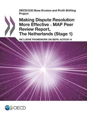 Making dispute resolution more effective - MAP peer review report, The Netherlands (stage 1): inclusive framework on BEPS, action 14 - OECD/G20 base erosion and profit shifting project (Paperback)