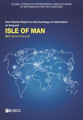 Isle of Man 2017: (second round) - Global Forum on Transparency and Exchange of Information for Tax Purposes peer reviews (Paperback)