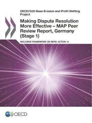 Making dispute resolution more effective - MAP peer review report, Germany (stage 1): inclusive framework on BEPS, action 14 - OECD/G20 base erosion and profit shifting project (Paperback)