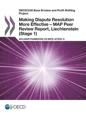 Making dispute resolution more effective - MAP peer review report, Liechtenstein (stage 1): inclusive framework on BEPs, action 14 - OECD/G20 base erosion and profit shifting project (Paperback)