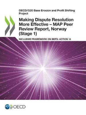 Making dispute resolution more effective - MAP peer review report, Norway (stage 1): inclusive framework on BEPs, action 14 - OECD/G20 base erosion and profit shifting project (Paperback)