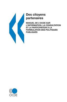DES Citoyens Partenaires: Manuel De L'Ocde Sur L'Information, La Consultation Et La Particpation ? La Formulation DES Politiques Publiques (Paperback)