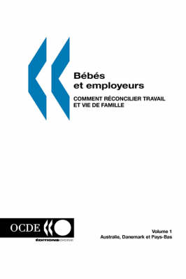 B?b?s Et Employeurs - Comment R?Concilier Travail Et Vie De Famille (Volume 1): Australie, Danemark Et Pays-Bas (Paperback)