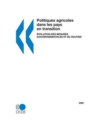 Politiques Agricoles Dans Les Pays En Transition: Evolution DES Mesures Gouvernementales Et Du Soutien (Paperback)