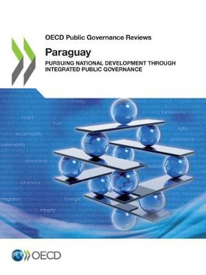 Paraguay: pursuing national development through integrated public governance - OECD public governance reviews (Paperback)