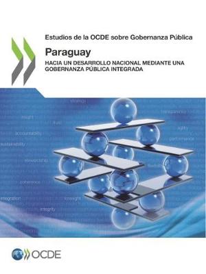 Estudios de la Ocde Sobre Gobernanza Publica: Paraguay Hacia Un Desarrollo Nacional Mediante Una Gobernanza Publica Integrada (Paperback)