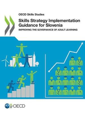 Skills strategy implementation guidance for Slovenia: improving the governance of adult learning - OECD skills studies (Paperback)
