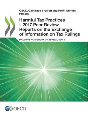 Oecd/G20 Base Erosion and Profit Shifting Project Harmful Tax Practices - 2017 Peer Review Reports on the Exchange of Information on Tax Rulings Inclusive Framework on Beps: Action 5 (Paperback)