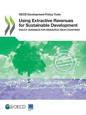 Using extractive revenues fo sustainable development: policy guidance for resource-rich countries - OECD development policy tools (Paperback)
