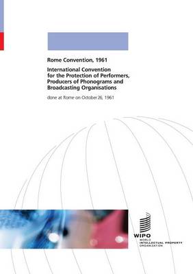 International Convention for the Protection of Performers, Producers of Phonograms and Broadcasting Organisations Done at Rome on October 26, 1961 (Paperback)