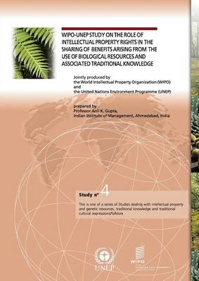 Wipo-Unep Study on the Role of Intellectual Property Rights in the Sharing of Benefits Arising from the Use of Biological Resources and Associated Traditional Knowledge - Study No. 4 (Paperback)