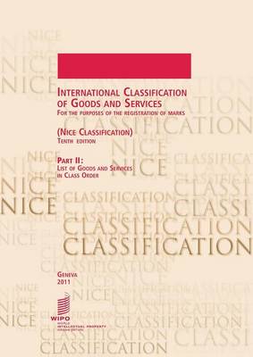 International Classification of Goods and Services for the Purposes of the Registration of Marks, (Nice Classification), Part II: List of Goods and Services in Class Order - Tenth Edition (Paperback)