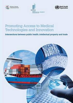 Promoting Access to Medical Technologies and Innovation - Intersections Between Public Health, Intellectual Property and Trade (Paperback)