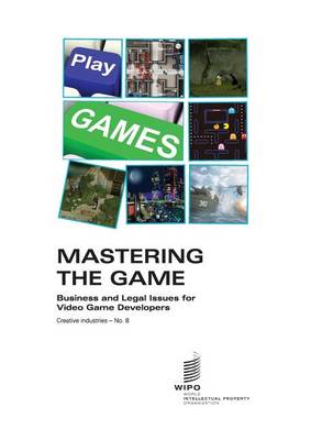 Mastering the Game: Business and Legal Issues for Video Game Developers - Creative industries - No. 8 (Paperback)