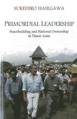 Primordial leadership: peacebuilding and national ownership in Timor-Leste (Paperback)