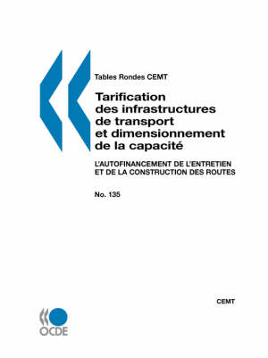 Tables Rondes Cemt No. 135 Tarification Des Infrastructures de Transport Et Dimensionnement de La Capacite: L'Autofinancement de L'Entretien Et de La Construction Des Routes (Paperback)