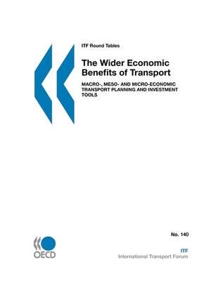 ITF Round Tables The Wider Economic Benefits of Transport: Macro-, Meso- and Micro-Economic Transport Planning and Investment Tools (Paperback)