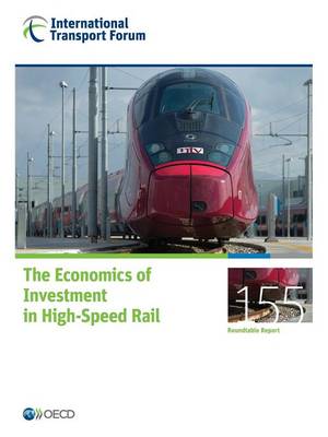 The economics of investment in high-speed rail - Roundtable reports 155 (Paperback)