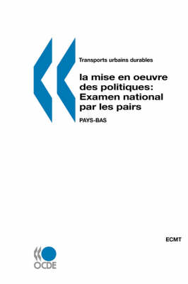 Examen National Par Les Pairs: Pays-Bas: Transports Urbains Durables : La Mise En Oeuvre DES Politiques (Paperback)