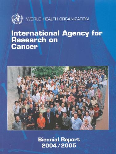 International Agency for Research on Cancer, Biennial Report 2004-2005 (Paperback)