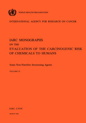 Some Non-Nutritive Sweetening Agents: IARC Monographs on the Evaluation of Carcinogenic Risks to Humans - IARC Monographs v. 22 (Paperback)