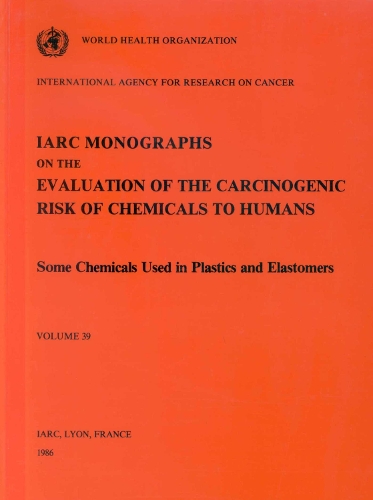 Monographs on the Evaluation of Carcinogenic Risks to Humans: Some Chemicals Used in Chemicals and Elastomers v. 39 (Paperback)