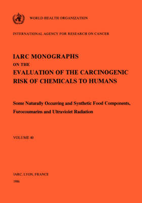Some Naturally Occurring and Synthetic Food Components, Furocoumarins and Ultraviolet Radiation: IARC Monographs on the Evaluation of Carcinogenic Risks to Humans - IARC Monographs v. 40 (Paperback)