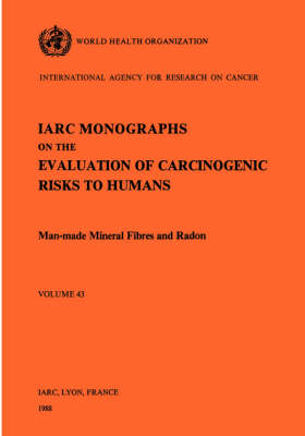 Monographs on the Evaluation of Carcinogenic Risks to Humans: Man-made Mineral Fibres and Radon v. 43 - IARC Monographs on the Evaluation of Carcinogenic Risks to Humans (Paperback)