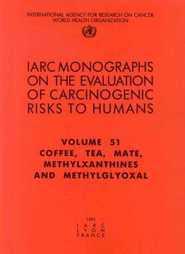 Coffee, Tea, Mate, Methylxanthines and Methylglyoxal: IARC Monograph on the Evaluation of the Carcinogenic Risks to Humans - IARC Monographs v. 51 (Paperback)