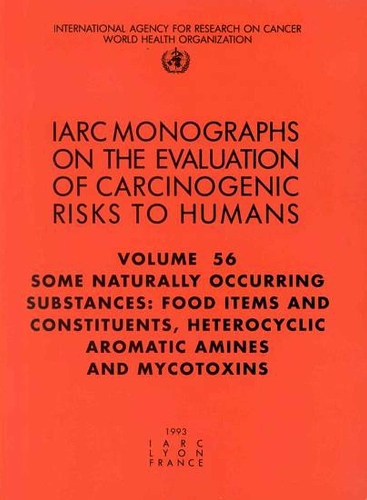 Some Naturally Occurring Substances: Food Items and Constituents, Heterocyclic Aromatic Amines and Mycotoxins: IARC Monographs on the Evaluation of Carcinogenic Risks to Humans - IARC Monographs v. 56 (Paperback)